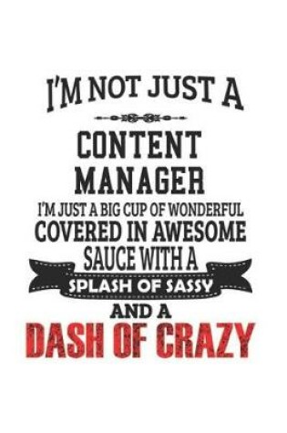 Cover of I'm Not Just A Content Manager I'm Just A Big Cup Of Wonderful Covered In Awesome Sauce With A Splash Of Sassy And A Dash Of Crazy