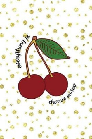 Cover of Everything Is Cherries On Top