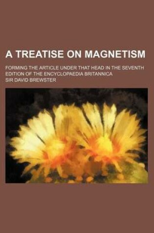 Cover of A Treatise on Magnetism; Forming the Article Under That Head in the Seventh Edition of the Encyclopaedia Britannica