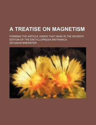 Book cover for A Treatise on Magnetism; Forming the Article Under That Head in the Seventh Edition of the Encyclopaedia Britannica