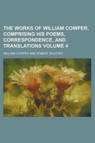 Cover of The Works of William Cowper, Comprising His Poems, Correspondence, and Translations Volume 4