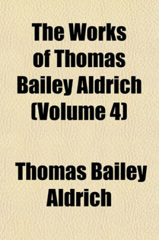 Cover of The Works of Thomas Bailey Aldrich (Volume 4)