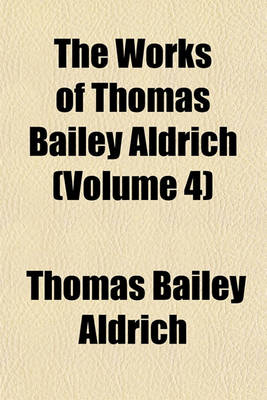 Book cover for The Works of Thomas Bailey Aldrich (Volume 4)