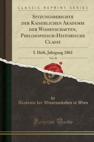Cover of Sitzungsberichte Der Kaiserlichen Akademie Der Wissenschaften, Philosophisch-Historische Classe, Vol. 38
