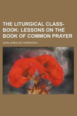 Cover of The Liturgical Class-Book; Lessons on the Book of Common Prayer