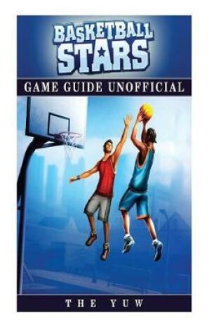 Cover of Basketball Stars Game Guide Unofficial