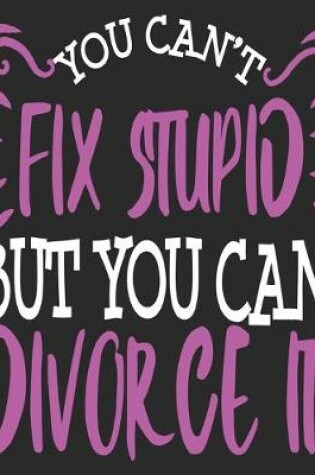 Cover of You Can't Fix Stupid But You Can Divorce It