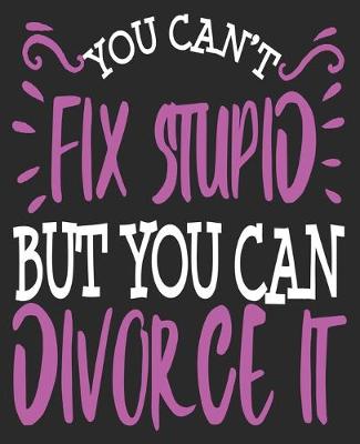 Book cover for You Can't Fix Stupid But You Can Divorce It