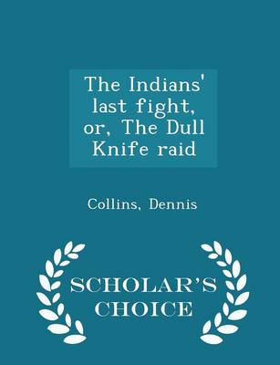 Book cover for The Indians' Last Fight, Or, the Dull Knife Raid - Scholar's Choice Edition