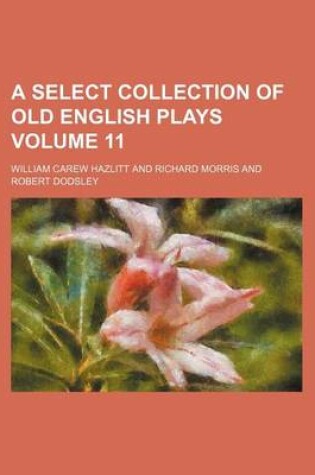 Cover of A Select Collection of Old English Plays Volume 11