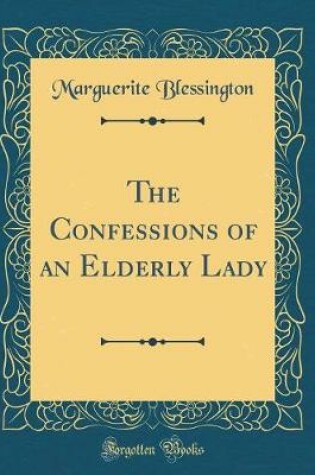 Cover of The Confessions of an Elderly Lady (Classic Reprint)