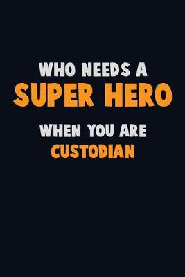 Book cover for Who Need A SUPER HERO, When You Are Custodian