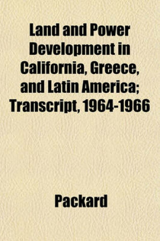 Cover of Land and Power Development in California, Greece, and Latin America; Transcript, 1964-1966