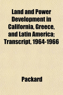 Book cover for Land and Power Development in California, Greece, and Latin America; Transcript, 1964-1966