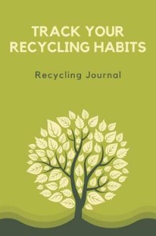 Cover of Track Your Recycling Habits Recycling Journal