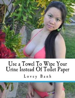 Book cover for Use a Towel to Wipe Your Urine Instead of Toilet Paper