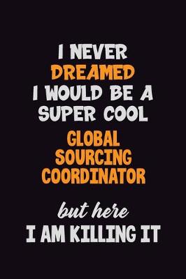 Book cover for I Never Dreamed I would Be A Super Cool Global Sourcing Coordinator But Here I Am Killing It