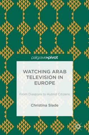 Cover of Watching Arabic Television in Europe: From Diaspora to Hybrid Citizens