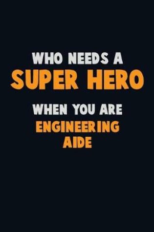 Cover of Who Need A SUPER HERO, When You Are Engineering Aide