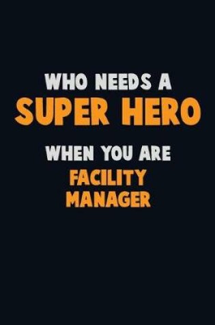 Cover of Who Need A SUPER HERO, When You Are Facility Manager