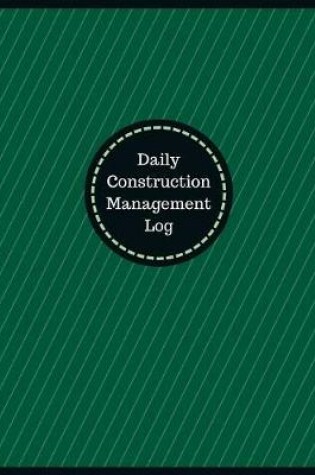 Cover of Daily Construction Management Log (Logbook, Journal - 126 pages, 8.5 x 11 inches