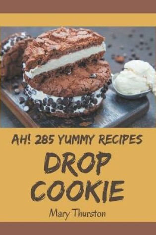 Cover of Ah! 285 Yummy Drop Cookie Recipes