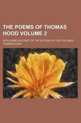 Cover of The Poems of Thomas Hood Volume 2; With Some Account of the Author. in Two Volumes