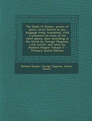 Book cover for The Iliads of Homer, Prince of Poets, Never Before in Any Language Truly Translated, with a Comment on Some of His Chief Places, Done According to the