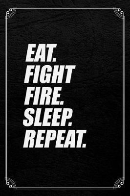 Book cover for Eat. Fight Fire. Sleep. Repeat.