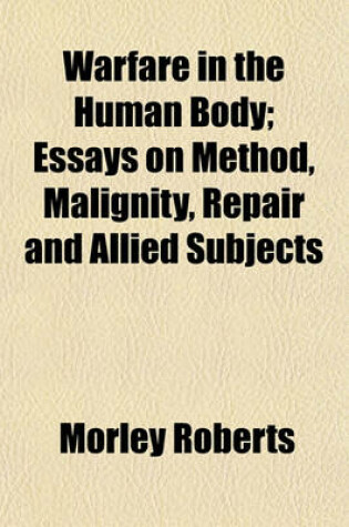 Cover of Warfare in the Human Body; Essays on Method, Malignity, Repair and Allied Subjects