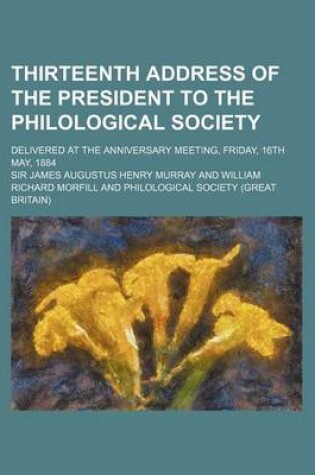 Cover of Thirteenth Address of the President to the Philological Society; Delivered at the Anniversary Meeting, Friday, 16th May, 1884