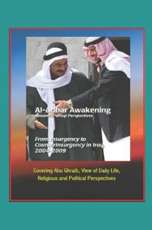 Cover of Al-Anbar Awakening - Volume II - Iraqi Perspectives - From Insurgency to Counterinsurgency in Iraq, 2004-2009 - Covering Abu Ghraib, View of Daily Life, Religious and Political Perspectives
