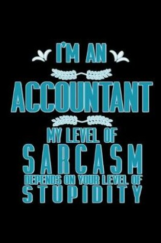 Cover of I'm an accountant my level of sarcasm depends on your level of stupidity