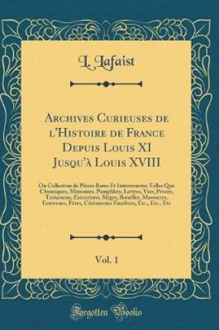 Cover of Archives Curieuses de l'Histoire de France Depuis Louis XI Jusqu'a Louis XVIII, Vol. 1