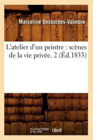 Cover of L'Atelier d'Un Peintre: Scènes de la Vie Privée. 2 (Éd.1833)