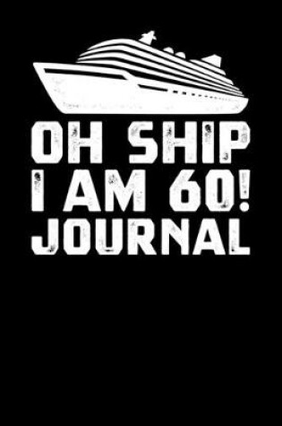 Cover of Oh Ship I Am 60 Journal