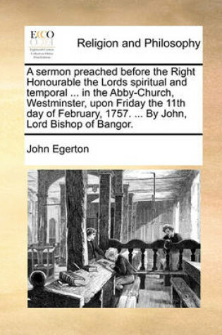 Cover of A sermon preached before the Right Honourable the Lords spiritual and temporal ... in the Abby-Church, Westminster, upon Friday the 11th day of February, 1757. ... By John, Lord Bishop of Bangor.