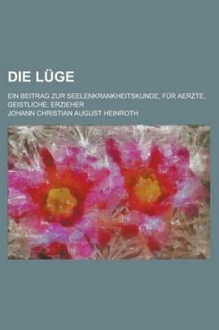 Cover of Die Luge; Ein Beitrag Zur Seelenkrankheitskunde, Fur Aerzte, Geistliche, Erzieher