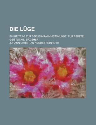 Book cover for Die Luge; Ein Beitrag Zur Seelenkrankheitskunde, Fur Aerzte, Geistliche, Erzieher