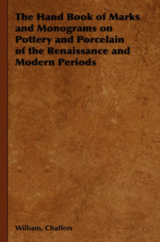 Cover of The Hand Book of Marks and Monograms on Pottery and Porcelain of the Renaissance and Modern Periods