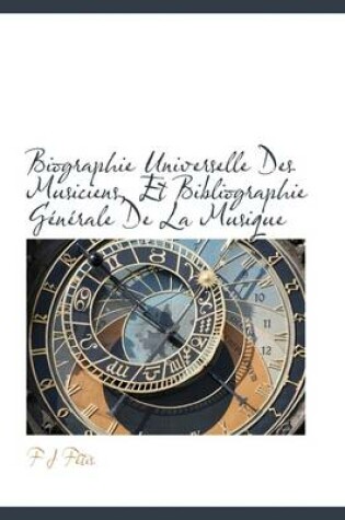 Cover of Biographie Universelle Des Musiciens, Et Bibliographie G N Rale de La Musique