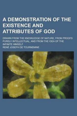 Cover of A Demonstration of the Existence and Attributes of God; Drawn from the Knowledge of Nature, from Proofs Purely Intellectual, and from the Idea of Th