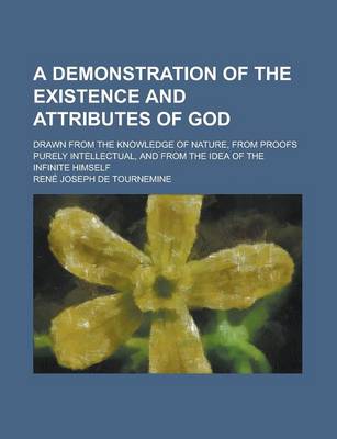 Book cover for A Demonstration of the Existence and Attributes of God; Drawn from the Knowledge of Nature, from Proofs Purely Intellectual, and from the Idea of Th