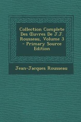 Cover of Collection Complete Des Uvres de J.J. Rousseau, Volume 3
