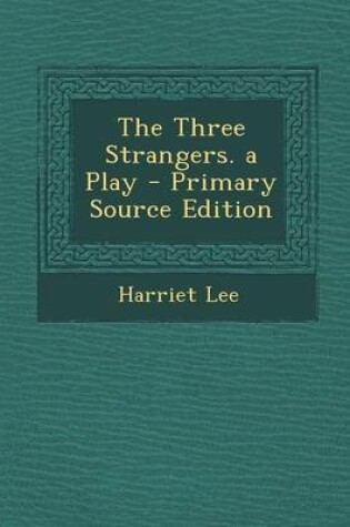 Cover of The Three Strangers. a Play - Primary Source Edition