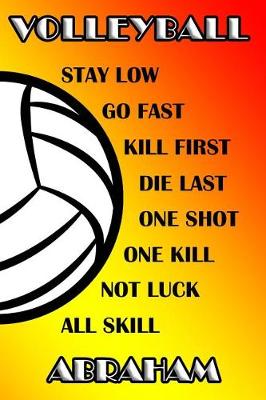 Book cover for Volleyball Stay Low Go Fast Kill First Die Last One Shot One Kill Not Luck All Skill Abraham