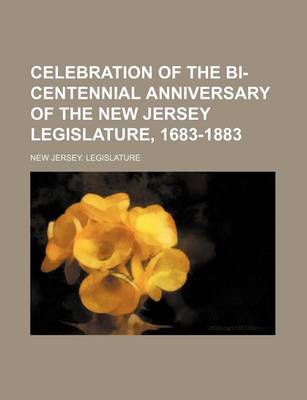 Book cover for Celebration of the Bi-Centennial Anniversary of the New Jersey Legislature, 1683-1883