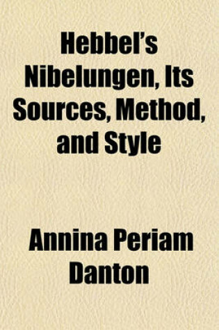 Cover of Hebbel's Nibelungen, Its Sources, Method, and Style