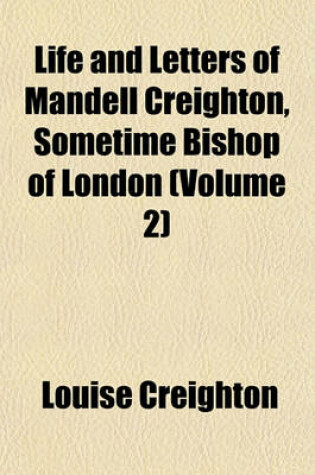 Cover of Life and Letters of Mandell Creighton, Sometime Bishop of London (Volume 2)