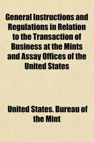 Cover of General Instructions and Regulations in Relation to the Transaction of Business at the Mints and Assay Offices of the United States; Together with the Coinage Laws